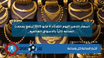 أسعار الذهب اليوم الثلاثاء 6 مايو 2025 ترتفع بمحلات الصاغة تأثراً بالأسواق العالمية